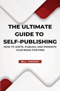 The Ultimate Guide to Self-Publishing (Large Print Edition): How to Write, Publish, and Promote Your Book for Free