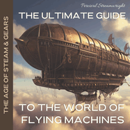 The Ultimate Guide to the World of Flying Machines