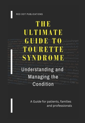 The Ultimate Guide to Tourette Syndrome: Understanding and Managing the Condition - Red Dot Publications