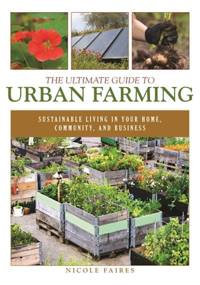 The Ultimate Guide to Urban Farming: Sustainable Living in Your Home, Community, and Business - Faires, Nicole