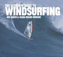 The Ultimate Guide to Windsurfing - Baker, Nik, and Moreno, Daida Ruano
