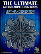 The Ultimate Guitar Arpeggios Book (Left-Handed Edition): Essential For Every Guitar Player