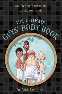 The Ultimate Guys' Body Book: Not-So-Stupid Questions about Your Body - Larimore MD, Walt