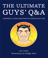 The Ultimate Guys' Q & A: Answers to Questions You Should Not Ask