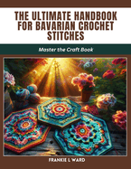 The Ultimate Handbook for Bavarian Crochet Stitches: Master the Craft Book