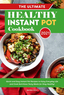 The Ultimate Healthy Instant Pot Cookbook 2021: Quick and Easy Instant Pot Recipes to Enjoy Everyday Life and Cook Nutritious Tasty Meals for Stay Healthy!