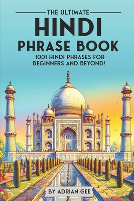 The Ultimate Hindi Phrase Book: 1001 Hindi Phrases for Beginners and Beyond! - Gee, Adrian