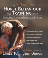 The Ultimate Horse Behaviour and Training Book: A Revolutionary and Enlightened Approach for the 21st Century