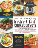 The Ultimate Instant Pot Cookbook 2019: The Easy 5-Ingredient or Less Instant Pot Pressure Cooker Recipes for Saving Time and Losing Weight (Easy, Delicious and Healthy Recipes)