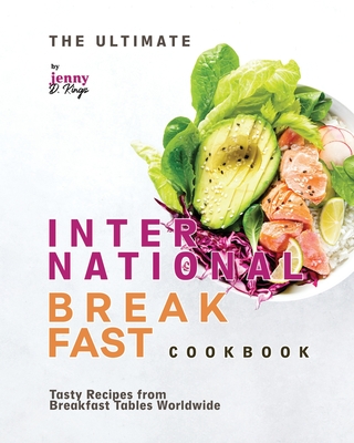 The Ultimate International Breakfast Cookbook: Tasty Recipes from Breakfast Tables Worldwide - D Kings, Jenny