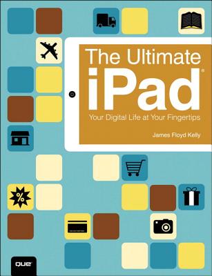 The Ultimate iPad: Your Digital Life at Your Fingertips - Kelly, James Floyd