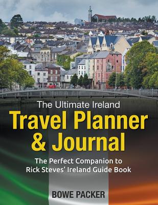 The Ultimate Ireland Travel Planner & Journal: The Perfect Companion to Rick Steves' Ireland Guide Book - Packer, Bowe