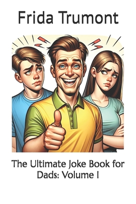 The Ultimate Joke Book for Dads: Volume I - Trumont, Frida