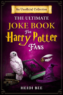The Ultimate Joke Book For Harry Potter Fans: An Unofficial Collection