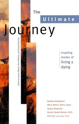 The Ultimate Journey: Inspiring Stories of Living and Dying - O'Reilly, James (Editor), and O'Reilly, Sean (Editor), and Sterling, Richard (Editor)