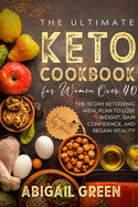 The Ultimate Keto Cookbook for Women Over 40: The 30 Day Ketogenic Meal Plan to Lose Weight, Gain Confidence, and Regain Vitality (Includes 90 Tasty Recipes!)