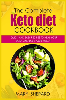 The Ultimate Keto Diet Cookbook: Quick And Easy Recipes To Heal Your Body And Lose Your Weight Fast in simple steps. 50+ Mouthwatering recipes to wow your friends and family, from beginners to advanced - Shepard, Mary