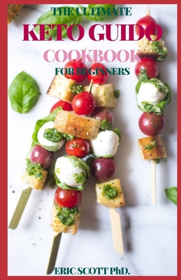 The Ultimate Keto Guido Cookbook for Beginners - Scott, Eric, PhD