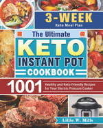 The Ultimate Keto Instant Pot Cookbook: 1001 Healthy and Keto-Friendly Recipes for Your Electric Pressure Cooker. (3-Week Keto Meal Plan)