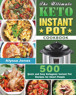 The Ultimate Keto Instant Pot Cookbook: 500 Quick and Easy Ketogenic Instant Pot Recipes for Smart People