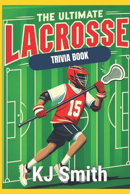 The Ultimate Lacrosse Trivia Book - Smith, Katie