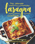 The Ultimate Lasagna Cookbook: A Collection of Thirty Effortlessly Delicious Recipes from Around the World