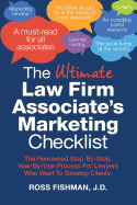 The Ultimate Law Firm Associate's Marketing Checklist: The Renowned Step-By-Step, Year-By-Year Process For Lawyers Who Want To Develop Clients.
