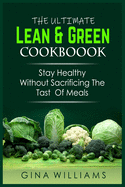 The Ultimate Lean and Green Cookbook: Stay Healthy Without Sacrificing the Taste Of Meals