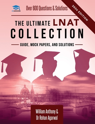 The Ultimate LNAT Collection: 3 Books In One, 600 Practice Questions & Solutions, Includes 4 Mock Papers, Detailed Essay Plans, Law National Aptitude Test, Latest Edition - Agarwal, Rohan, and Antony, William