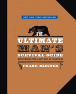The Ultimate Man's Survival Guide: Recovering the Lost Art of Manhood