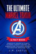The Ultimate Marvel Trivia & Fact Book: Hundreds of amazing facts and questions about the Marvel Cinematic Universe, characters and films