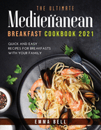 THE ultimate MEDITERRANEAN BREAKFAST cookbook 2021: QUICK AND EASY RECIPES FOR BREAKFASTS with your family
