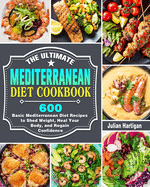 The Ultimate Mediterranean Diet Cookbook: 600 Basic Mediterranean Diet Recipes to Shed Weight, Heal Your Body, and Regain Confidence