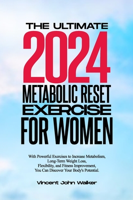 The Ultimate Metabolic Reset Exercise for Women: With Powerful Exercises to Increase Metabolism, Long-Term Weight Loss, Flexibility, and Fitness Improvement, You Can Discover Your Body's Potential. - Walker, Vincent John