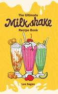 The Ultimate Milkshake Recipe Book