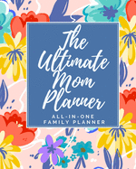 The Ultimate Mom Planner - All-In-One Family Planner: Household Management Tracker & Organizer - Includes Workout Routine, Grocery Lists, Personal Goals, Family Savings & Budgets, & More - Weekly Undated - 150 pages - (8 x 10 inches) - Floral