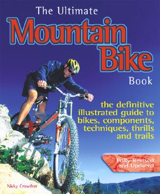 The Ultimate Mountain Bike Book: The Definitive Illustrated Guide to Bikes, Components, Technique, Thrills and Trails - Crowther, Nicky