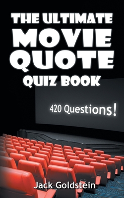 The Ultimate Movie Quote Quiz Book: 420 Questions! - Goldstein, Jack