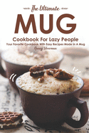 The Ultimate Mug Cookbook for Lazy People: Your Favorite Cookbook with Easy Recipes Made in A Mug
