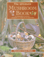 The Ultimate Mushroom Book: The Complete Guide to Mushrooms - A Photographic A-Z of Types and 100 Original Recipes