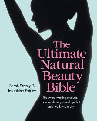 The Ultimate Natural Beauty Bible: The award-winning products, home-made recipes and tips that really work - naturally - Stacey, Sarah, and Fairley, Josephine