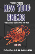 The Ultimate New York Knicks Basketball Trivia Book For Fans: Test Your Knowledge with 160+ Questions and Answers Including Quizzes, Fun Facts and Team History from the 1940s to Today