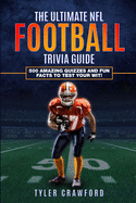 The Ultimate NFL Football Trivia Guide: 500 Amazing Quizzes and Fun Facts to Test Your Wit!