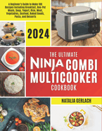 The Ultimate Ninja Combi Multicooker Cookbook: Beginners Guide To Make 100 Types Of Recipes At Home Including Breakfast, One Pot Meals, Soup, Yogurt, Rice, Meat, Vegetables, Seafood, Bake, Pasta and