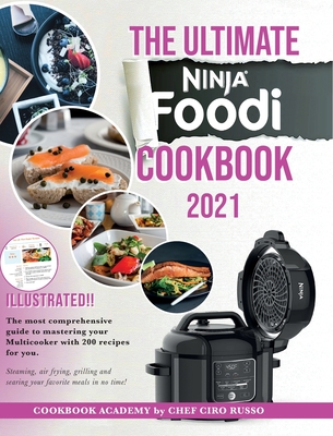 The Ultimate Ninja Foodi Cookbook 2021: The most comprehensive guide to mastering your Multicooker with 200 recipes for you. Steaming, air frying, grilling and searing your favorite meals in no time! - Russo, Chef Ciro, and Academy, Cookbook (Editor)