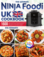 The Ultimate Ninja Foodi UK Cookbook: 1600 Days of Metric Measurement Mastery with Quick, Tasty, and Foolproof Recipes for Your Multi-Cooker Full Color Edition