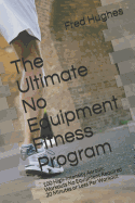 The Ultimate No Equipment Fitness Program: 100 High-Intensity Aerobic Workouts No Equipment Required 20 Minutes or Less Per Workout