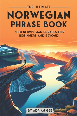 The Ultimate Norwegian Phrase Book: 1001 Norwegian Phrases for Beginners and Beyond! - Gee, Adrian