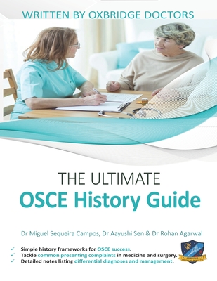 The Ultimate OSCE History Guide: 100 Cases, Simple History Frameworks for OSCE Success, Detailed OSCE Mark Schemes, Includes Investigation and Treatment Sections, UniAdmissions - Sen, Aayushi, and Agarwal, Rohan, and Sequeira Campos, Miguel