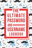 The Ultimate Password And Username Logbook: A Premium And Easy To Use Organizer Notebook To Protect And Keep Online And Off Line Passcodes And Usernames In One Safe Place